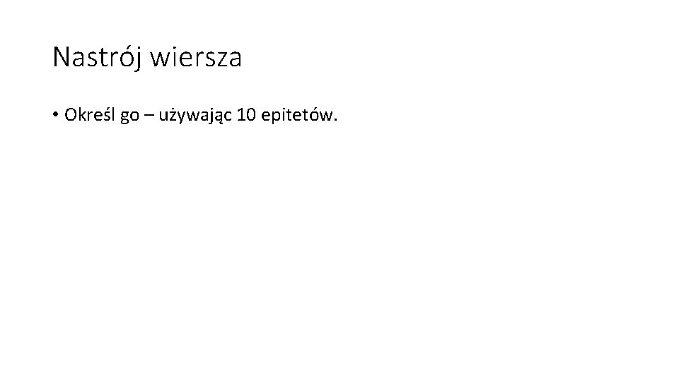 Nastrój wiersza • Określ go – używając 10 epitetów. 