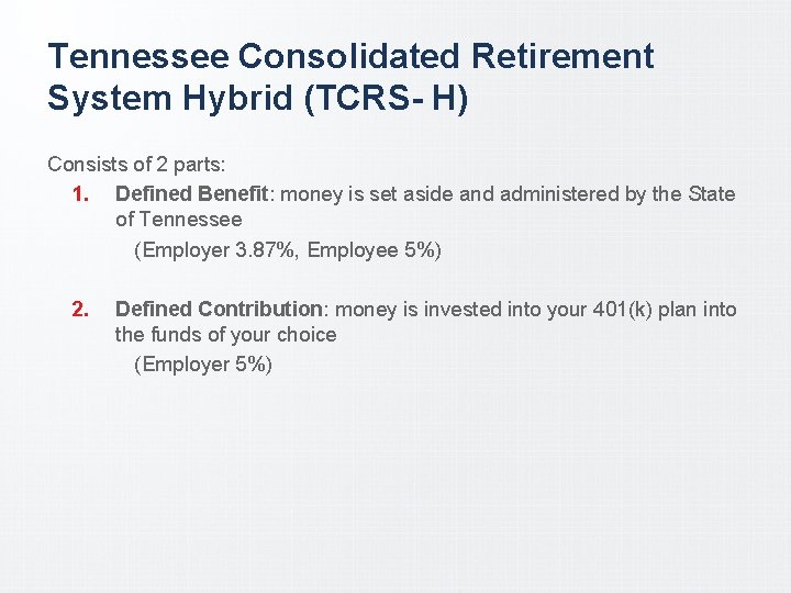 Tennessee Consolidated Retirement System Hybrid (TCRS- H) Consists of 2 parts: 1. Defined Benefit: