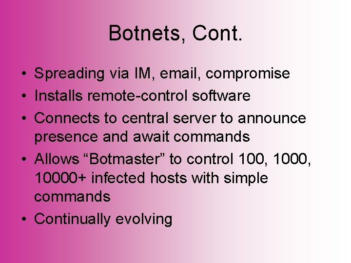 Botnets, Cont. • Spreading via IM, email, compromise • Installs remote-control software • Connects