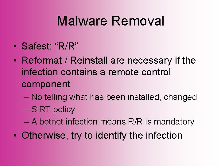 Malware Removal • Safest: “R/R” • Reformat / Reinstall are necessary if the infection
