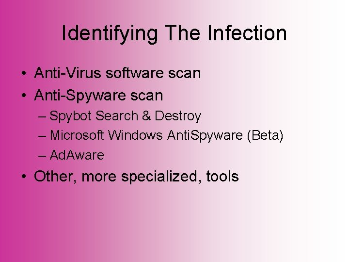 Identifying The Infection • Anti-Virus software scan • Anti-Spyware scan – Spybot Search &