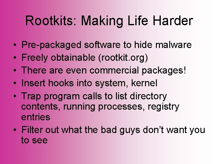 Rootkits: Making Life Harder • • • Pre-packaged software to hide malware Freely obtainable