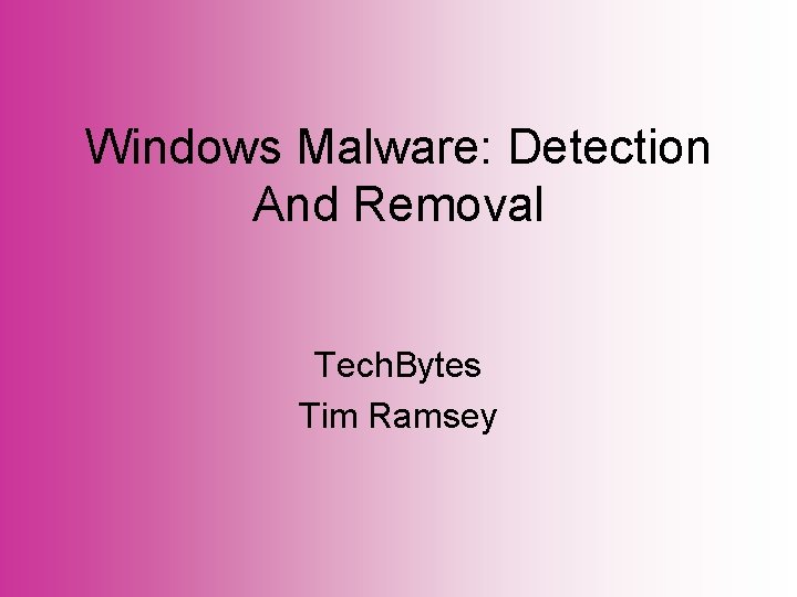 Windows Malware: Detection And Removal Tech. Bytes Tim Ramsey 