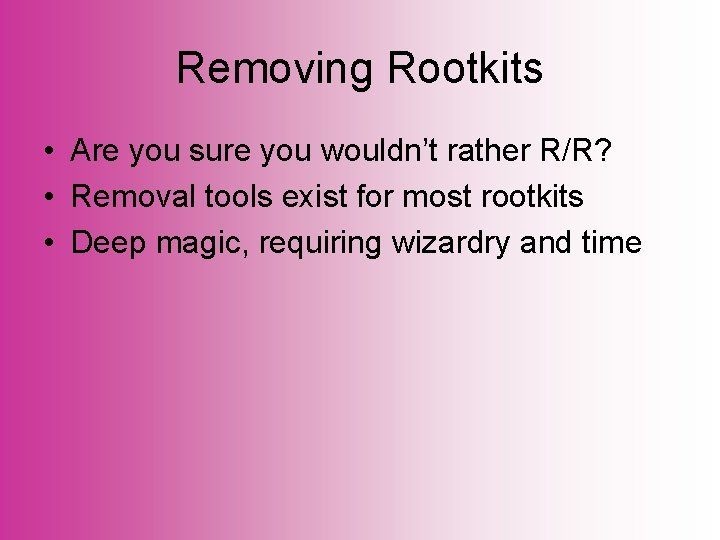 Removing Rootkits • Are you sure you wouldn’t rather R/R? • Removal tools exist