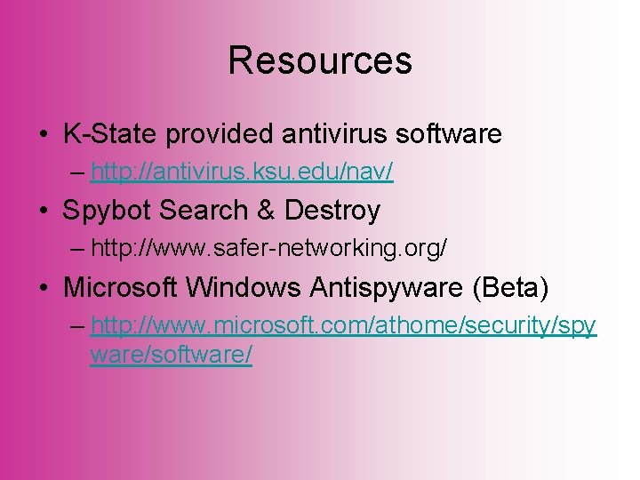 Resources • K-State provided antivirus software – http: //antivirus. ksu. edu/nav/ • Spybot Search
