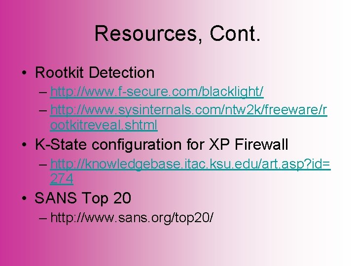 Resources, Cont. • Rootkit Detection – http: //www. f-secure. com/blacklight/ – http: //www. sysinternals.