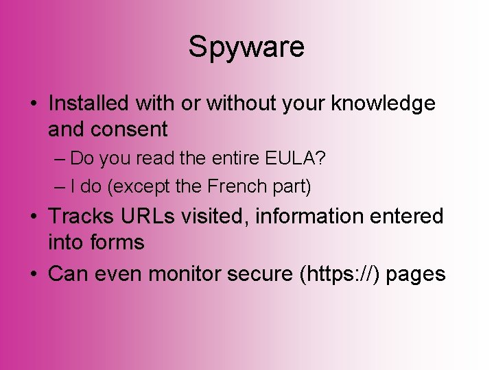 Spyware • Installed with or without your knowledge and consent – Do you read