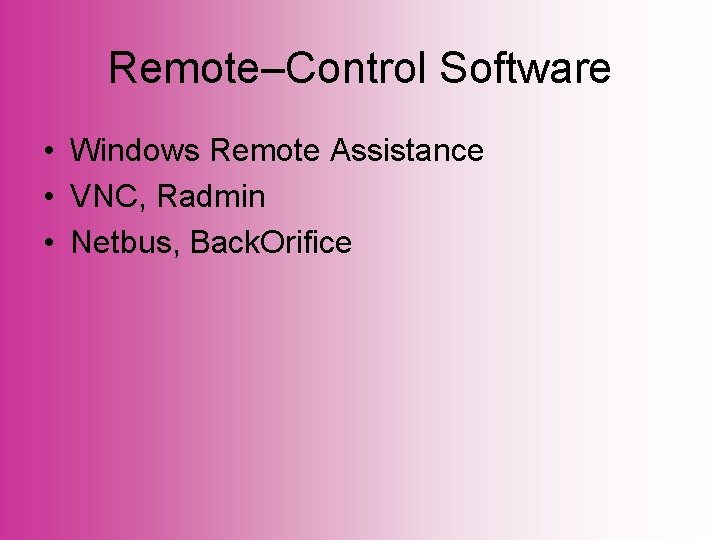 Remote–Control Software • Windows Remote Assistance • VNC, Radmin • Netbus, Back. Orifice 