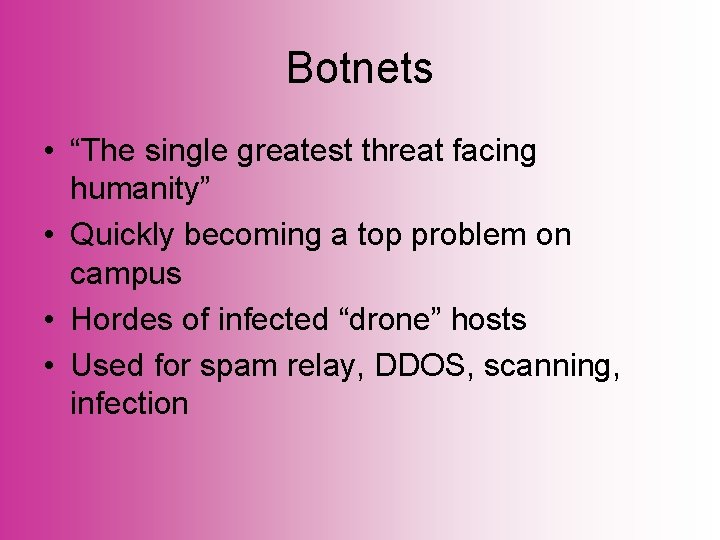 Botnets • “The single greatest threat facing humanity” • Quickly becoming a top problem