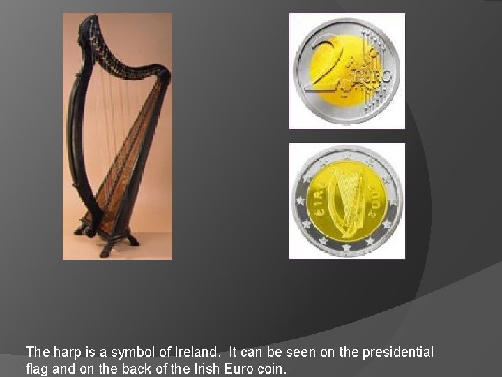The harp is a symbol of Ireland. It can be seen on the presidential