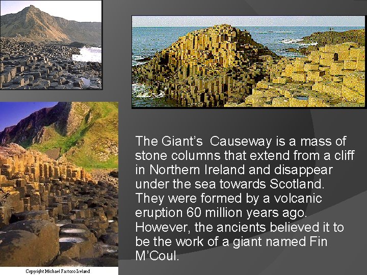 The Giant’s Causeway is a mass of stone columns that extend from a cliff