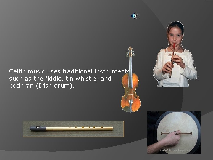 Celtic music uses traditional instruments such as the fiddle, tin whistle, and bodhran (Irish