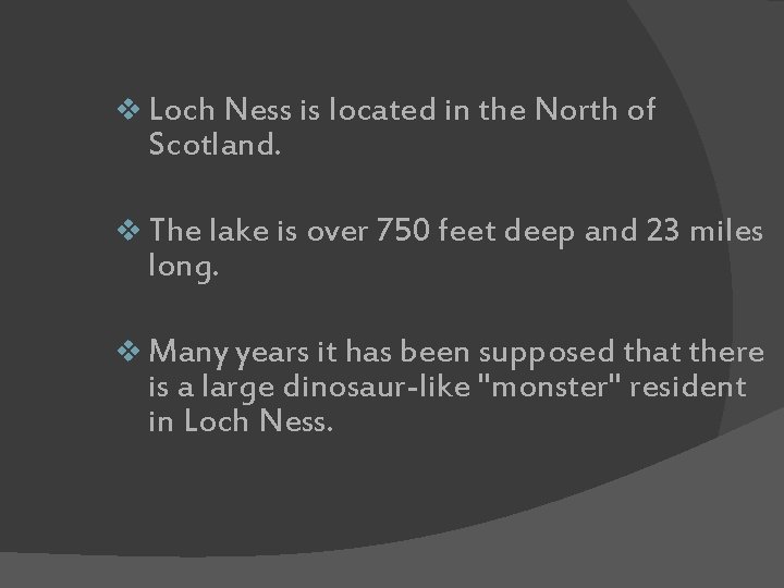 v Loch Ness is located in the North of Scotland. v The lake is