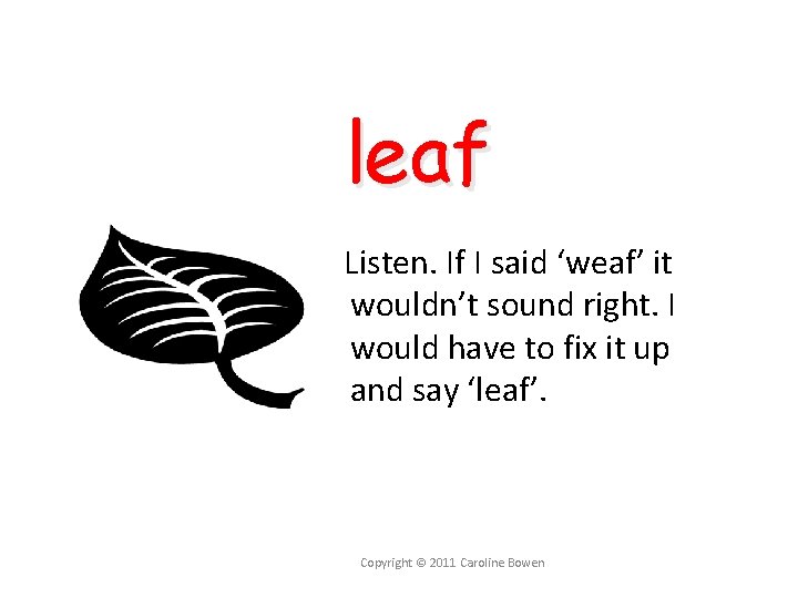 leaf Listen. If I said ‘weaf’ it wouldn’t sound right. I would have to