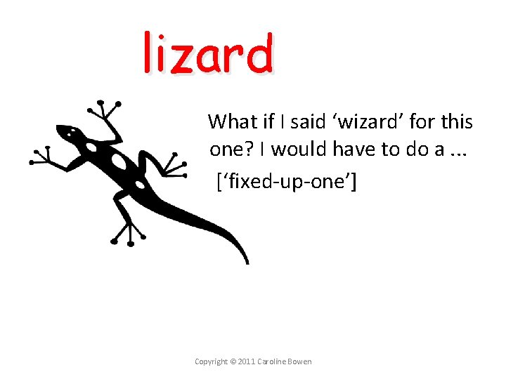 lizard What if I said ‘wizard’ for this one? I would have to do