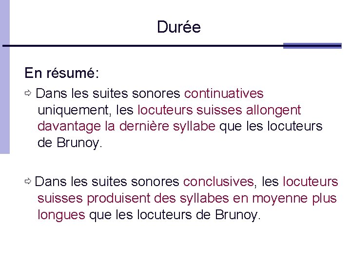 Durée En résumé: ⇨ Dans les suites sonores continuatives uniquement, les locuteurs suisses allongent