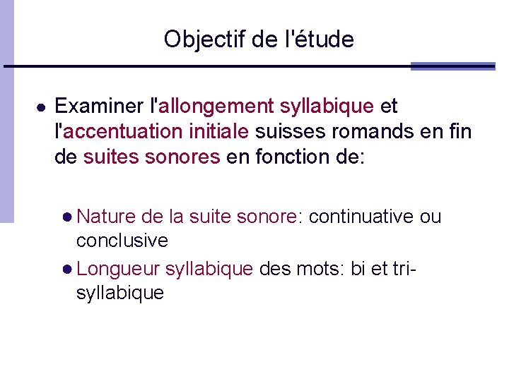 Objectif de l'étude ● Examiner l'allongement syllabique et l'accentuation initiale suisses romands en fin