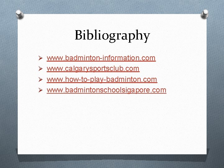 Bibliography Ø www. badminton-information. com Ø www. calgarysportsclub. com Ø www. how-to-play-badminton. com Ø
