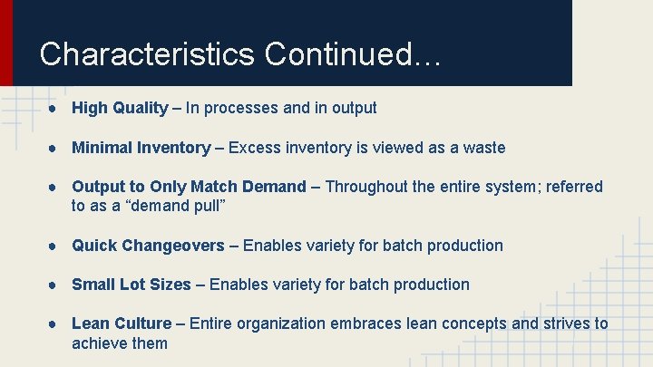 Characteristics Continued… ● High Quality – In processes and in output ● Minimal Inventory