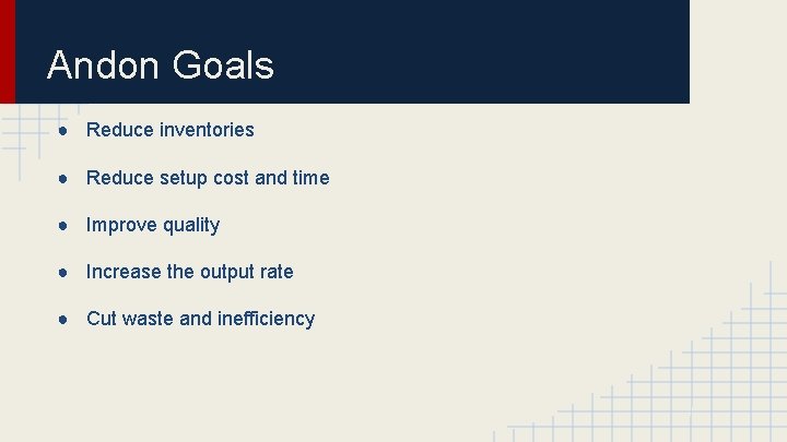 Andon Goals ● Reduce inventories ● Reduce setup cost and time ● Improve quality