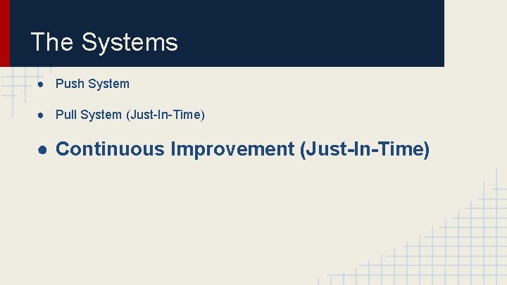 The Systems ● Push System ● Pull System (Just-In-Time) ● Continuous Improvement (Just-In-Time) 