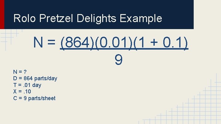 Rolo Pretzel Delights Example N = (864)(0. 01)(1 + 0. 1) 9 N=? D