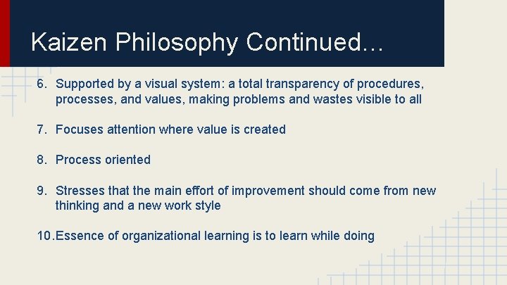 Kaizen Philosophy Continued… 6. Supported by a visual system: a total transparency of procedures,