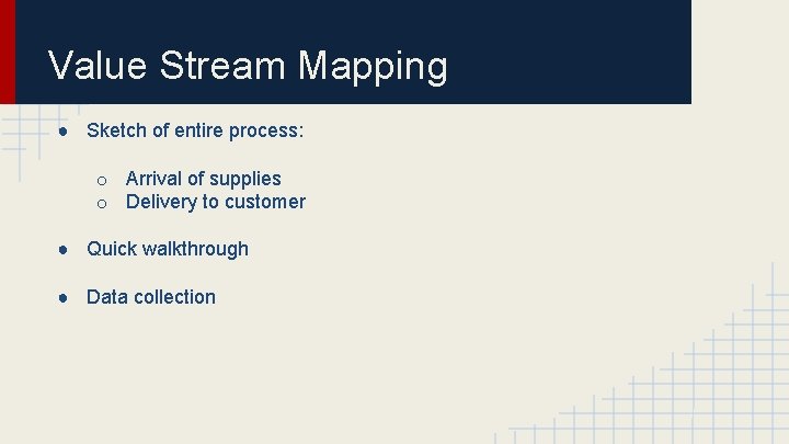 Value Stream Mapping ● Sketch of entire process: o Arrival of supplies o Delivery