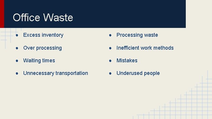 Office Waste ● Excess inventory ● Processing waste ● Over processing ● Inefficient work
