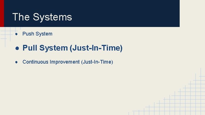 The Systems ● Push System ● Pull System (Just-In-Time) ● Continuous Improvement (Just-In-Time) 