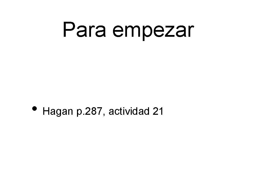 Para empezar • Hagan p. 287, actividad 21 