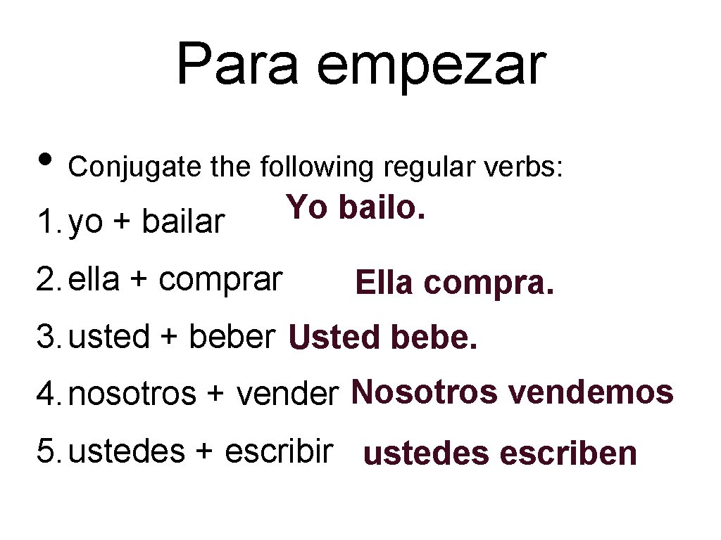 Para empezar • Conjugate the following regular verbs: 1. yo + bailar 2. ella