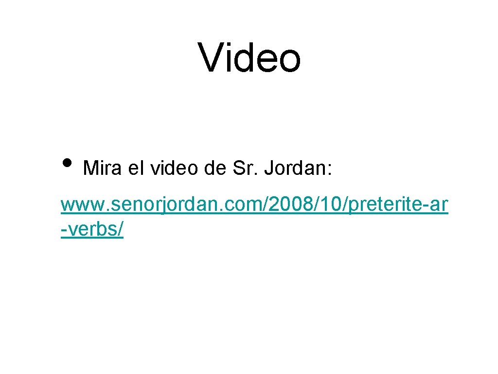 Video • Mira el video de Sr. Jordan: www. senorjordan. com/2008/10/preterite-ar -verbs/ 