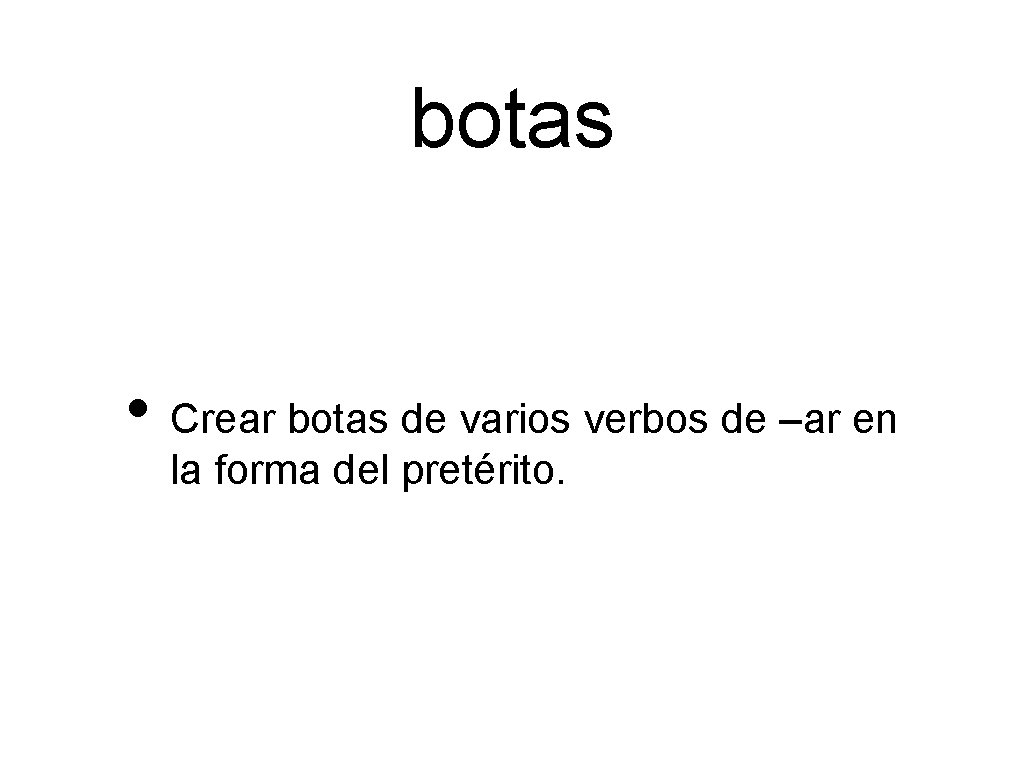 botas • Crear botas de varios verbos de –ar en la forma del pretérito.