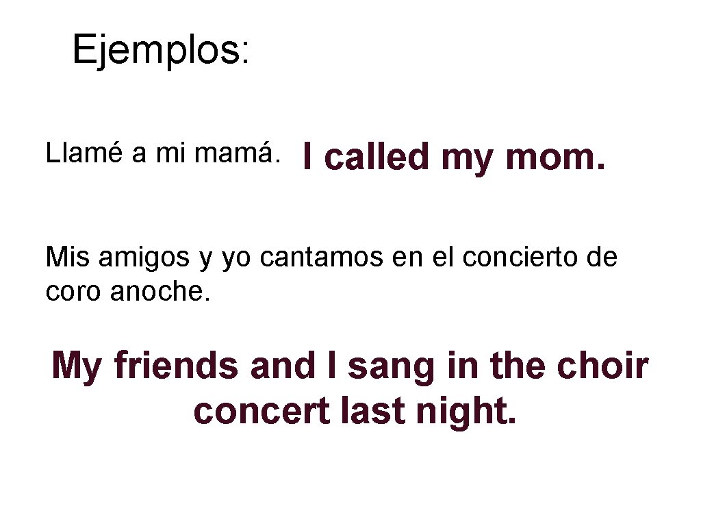 Ejemplos: Llamé a mi mamá. I called my mom. Mis amigos y yo cantamos