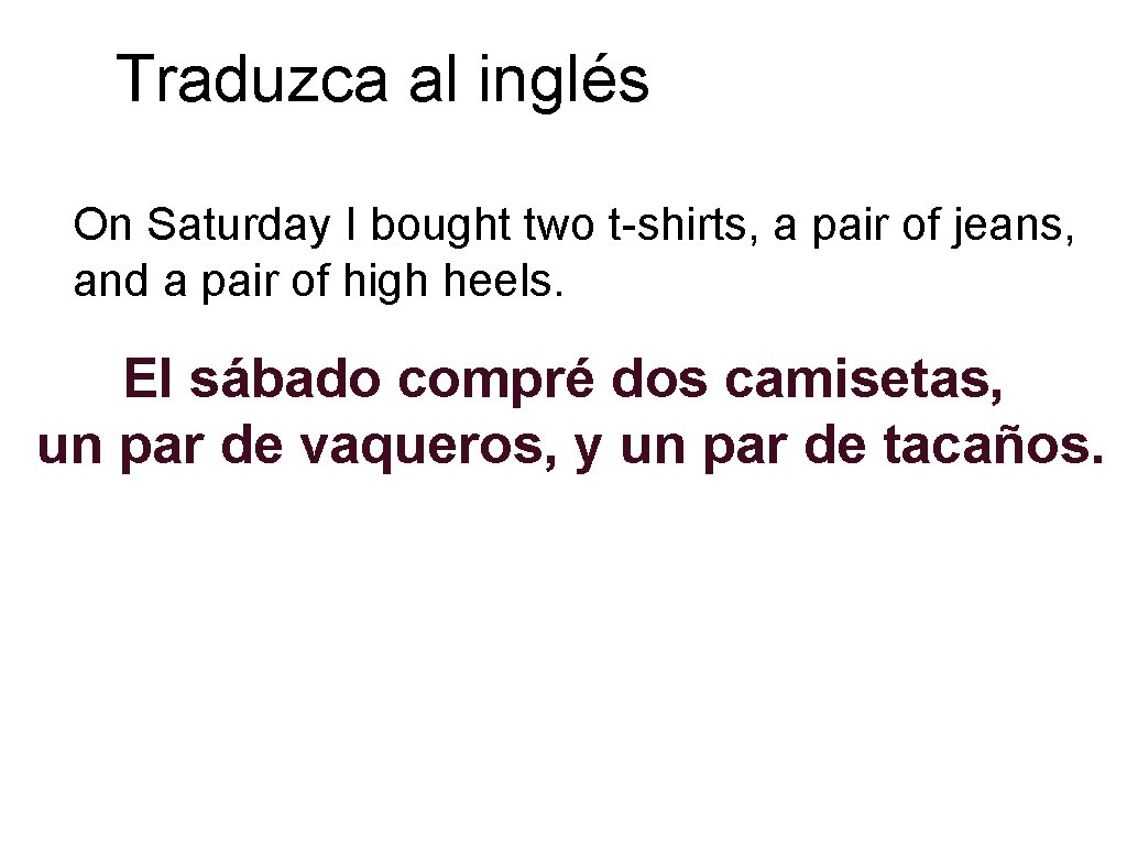 Traduzca al inglés On Saturday I bought two t-shirts, a pair of jeans, and