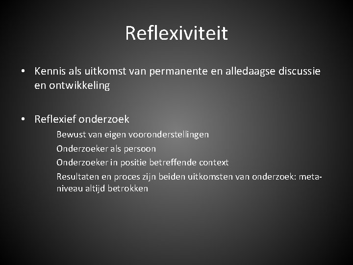 Reflexiviteit • Kennis als uitkomst van permanente en alledaagse discussie en ontwikkeling • Reflexief