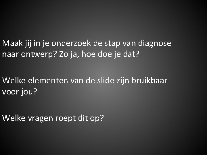 Maak jij in je onderzoek de stap van diagnose naar ontwerp? Zo ja, hoe