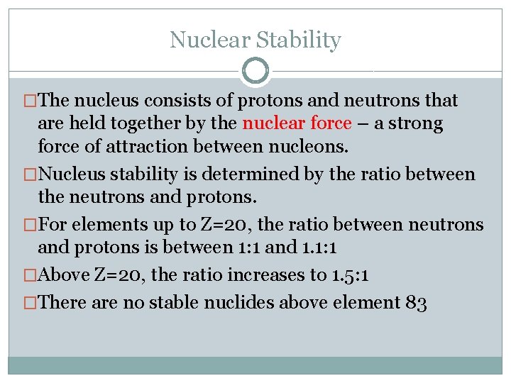 Nuclear Stability �The nucleus consists of protons and neutrons that are held together by