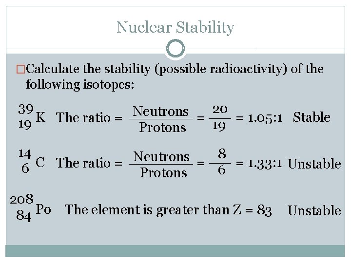 Nuclear Stability �Calculate the stability (possible radioactivity) of the following isotopes: 39 20 Neutrons