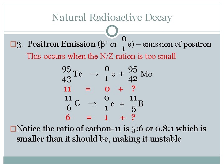 Natural Radioactive Decay 0 � 3. Positron Emission or e) – emission of positron