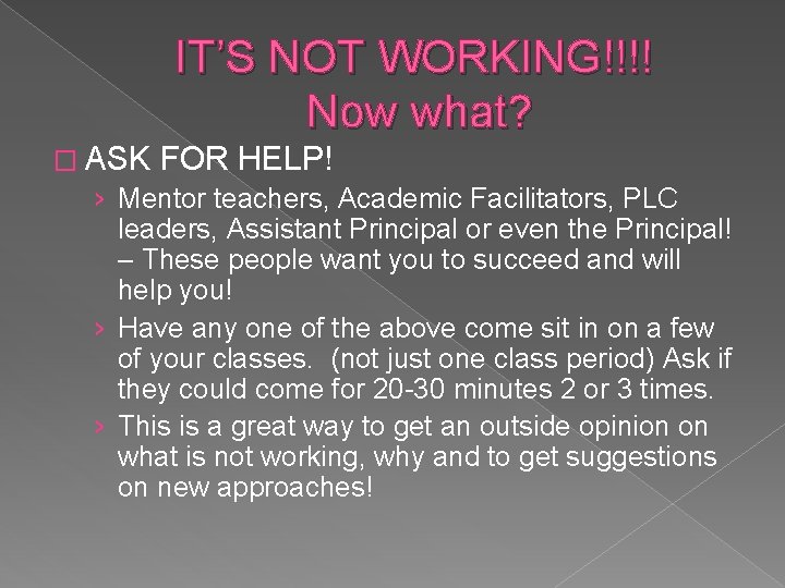 IT’S NOT WORKING!!!! Now what? � ASK FOR HELP! › Mentor teachers, Academic Facilitators,