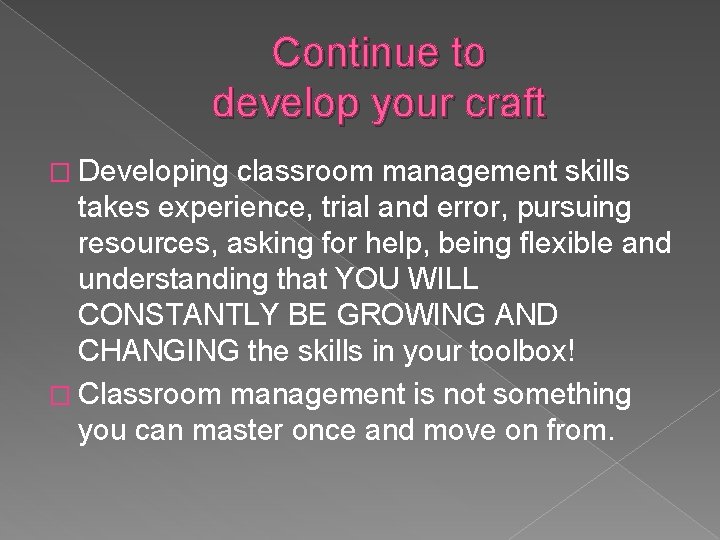 Continue to develop your craft � Developing classroom management skills takes experience, trial and