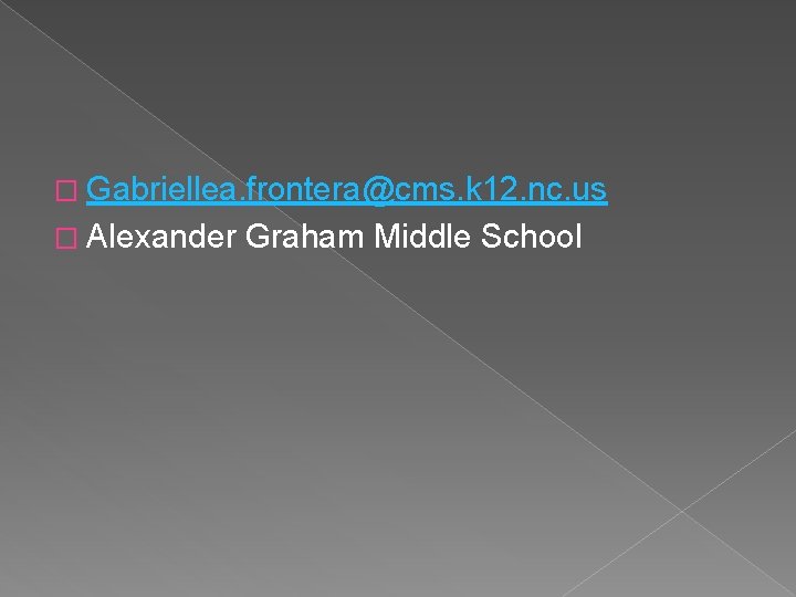 � Gabriellea. frontera@cms. k 12. nc. us � Alexander Graham Middle School 