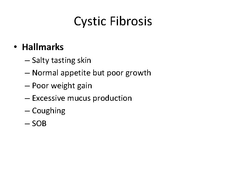 Cystic Fibrosis • Hallmarks – Salty tasting skin – Normal appetite but poor growth