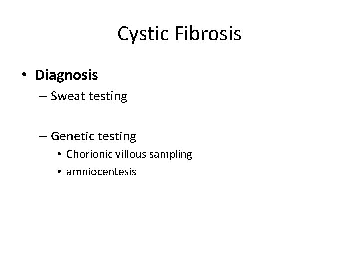 Cystic Fibrosis • Diagnosis – Sweat testing – Genetic testing • Chorionic villous sampling
