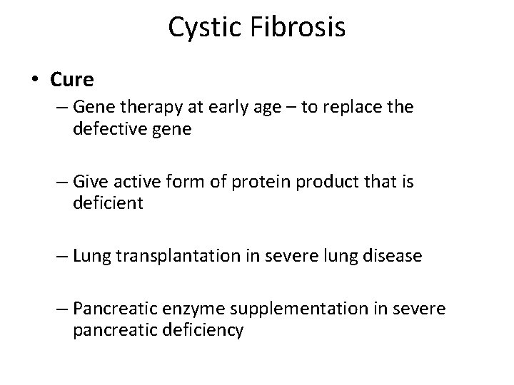 Cystic Fibrosis • Cure – Gene therapy at early age – to replace the