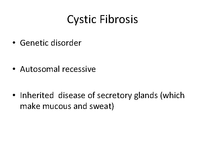 Cystic Fibrosis • Genetic disorder • Autosomal recessive • Inherited disease of secretory glands