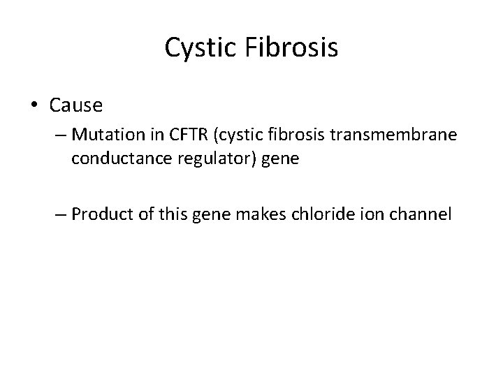 Cystic Fibrosis • Cause – Mutation in CFTR (cystic fibrosis transmembrane conductance regulator) gene