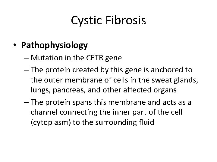 Cystic Fibrosis • Pathophysiology – Mutation in the CFTR gene – The protein created